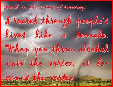 I roared through people's lives like a tornado. When you throw alcohol into the vortex, it becaomes the vortex. #Alcohol #PeoplesLives #Recovery